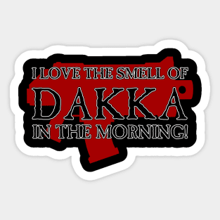 I Love the Smell of DAKKA in the Morning! Sticker